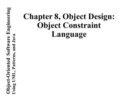 Using UML, Patterns, and Java Object-Oriented Software Engineering Chapter 8, Object Design: Object Constraint Language.