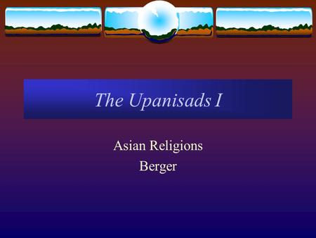 The Upanisads I Asian Religions Berger. Upanisads in the Religious Life  Asrama-s (Life Stages) for upper three castes  Apprenticeship (brahmacarya):