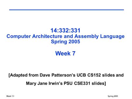 Week 7.1Spring 2005 14:332:331 Computer Architecture and Assembly Language Spring 2005 Week 7 [Adapted from Dave Patterson’s UCB CS152 slides and Mary.