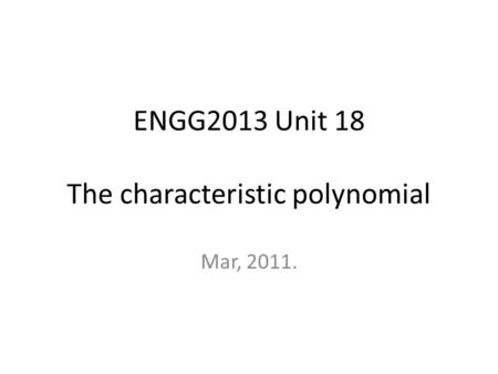 ENGG2013 Unit 18 The characteristic polynomial Mar, 2011.