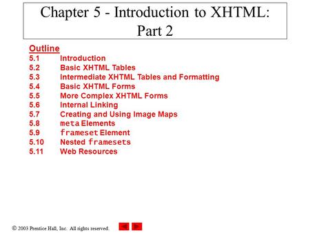  2003 Prentice Hall, Inc. All rights reserved. Chapter 5 - Introduction to XHTML: Part 2 Outline 5.1 Introduction 5.2 Basic XHTML Tables 5.3 Intermediate.