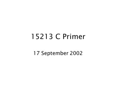 15213 C Primer 17 September 2002. Outline Overview comparison of C and Java Good evening Preprocessor Command line arguments Arrays and structures Pointers.