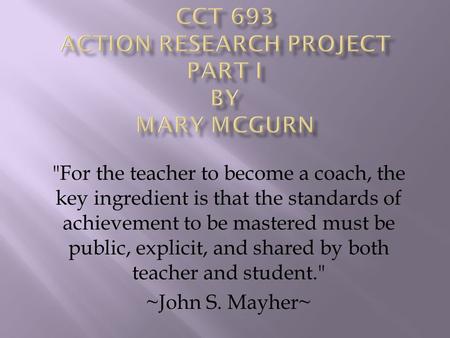 For the teacher to become a coach, the key ingredient is that the standards of achievement to be mastered must be public, explicit, and shared by both.