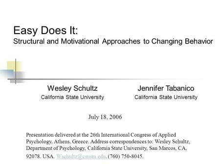 Easy Does It: Structural and Motivational Approaches to Changing Behavior Wesley Schultz California State University Presentation delivered at the 26th.