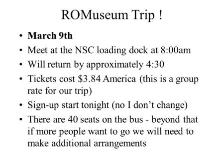 ROMuseum Trip ! March 9thMarch 9th Meet at the NSC loading dock at 8:00am Will return by approximately 4:30 Tickets cost $3.84 America (this is a group.