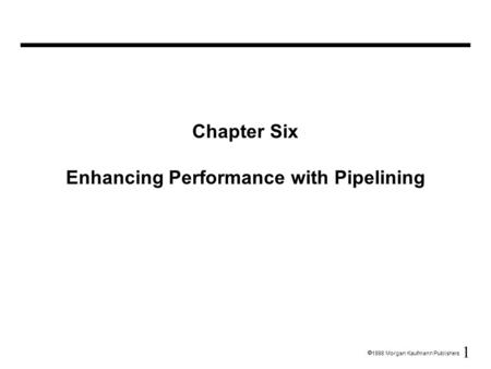 1  1998 Morgan Kaufmann Publishers Chapter Six Enhancing Performance with Pipelining.