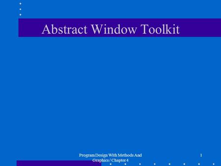 Program Design With Methods And Graphics / Chapter 4 1 Abstract Window Toolkit.
