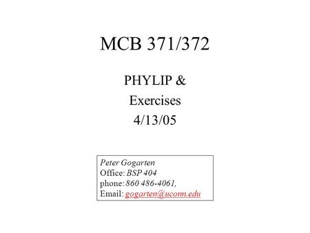 MCB 371/372 PHYLIP & Exercises 4/13/05 Peter Gogarten Office: BSP 404 phone: 860 486-4061,