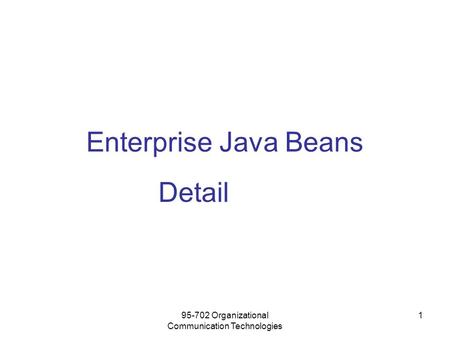 95-702 Organizational Communication Technologies 1 Enterprise Java Beans Detail.