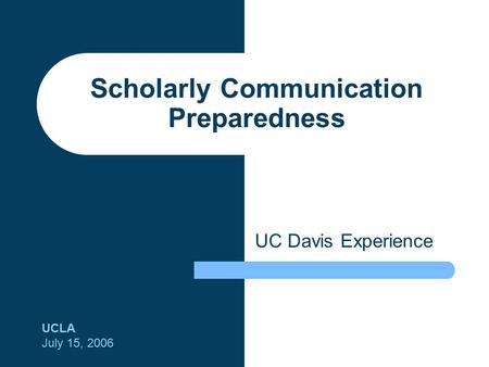 Scholarly Communication Preparedness UC Davis Experience UCLA July 15, 2006.