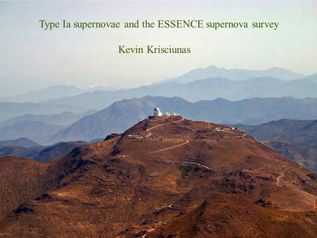 Type Ia supernovae and the ESSENCE supernova survey Kevin Krisciunas.
