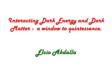 Interacting Dark Energy and Dark Matter : a window to quintessence. Elcio Abdalla.