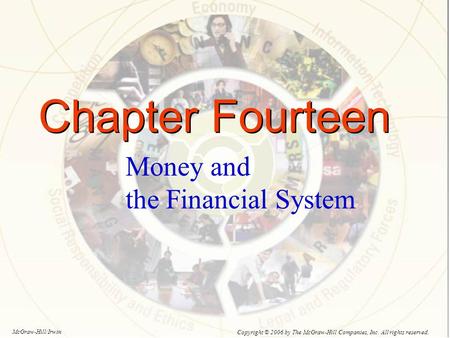Chapter Fourteen Money and the Financial System Copyright © 2006 by The McGraw-Hill Companies, Inc. All rights reserved. McGraw-Hill/Irwin.