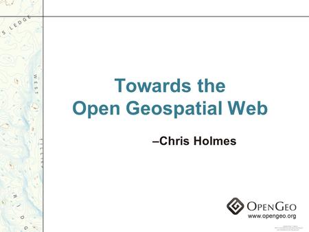 Towards the Open Geospatial Web –Chris Holmes. “Architectures of Participation” – Coined by Tim O’Reilly.