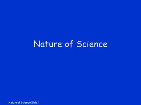 Nature of Science Slide 1 Nature of Science. Scientific Measurements “No amount of experimentation can ever prove me right; a single experiment can prove.
