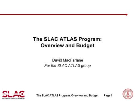 The SLAC ATLAS Program: Overview and BudgetPage 1 The SLAC ATLAS Program: Overview and Budget David MacFarlane For the SLAC ATLAS group.