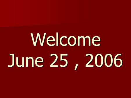 Welcome June 25 , 2006.