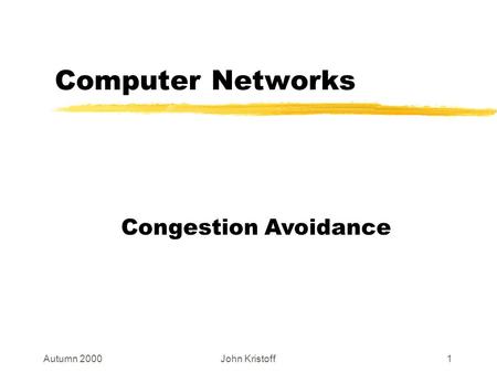 Autumn 2000John Kristoff1 Computer Networks Congestion Avoidance.