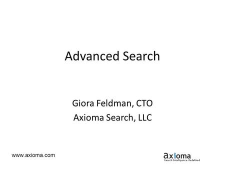 Www.axioma.com Advanced Search Giora Feldman, CTO Axioma Search, LLC.