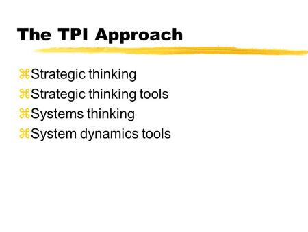 The TPI Approach zStrategic thinking zStrategic thinking tools zSystems thinking zSystem dynamics tools.