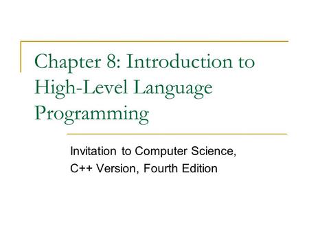 Chapter 8: Introduction to High-Level Language Programming Invitation to Computer Science, C++ Version, Fourth Edition.