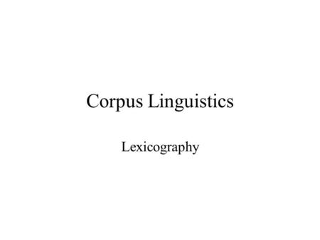 Corpus Linguistics Lexicography. Questions for lexicography in corpus linguistics How common are different words? How common are the different senese.