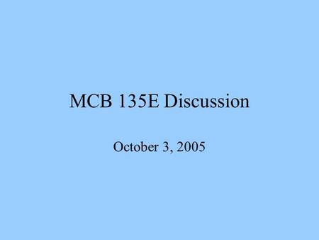 MCB 135E Discussion October 3, 2005.