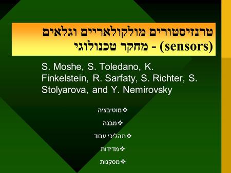 טרנזיסטורים מולקולאריים וגלאים (sensors) - מחקר טכנולוגי S. Moshe, S. Toledano, K. Finkelstein, R. Sarfaty, S. Richter, S. Stolyarova, and Y. Nemirovsky.