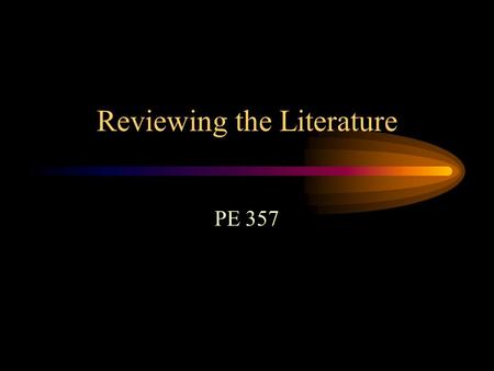 Reviewing the Literature PE 357. Why a Lit Review? Helps round out the problem Identifies what has been done Identifies potential methodology and procedures.