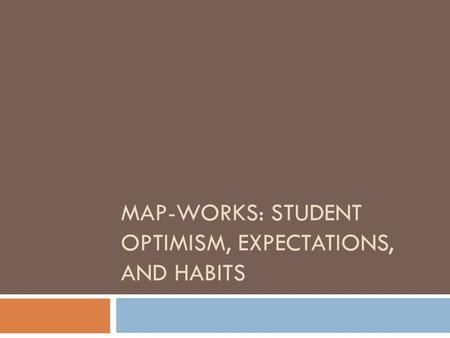 MAP-WORKS: STUDENT OPTIMISM, EXPECTATIONS, AND HABITS.