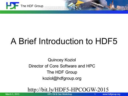 The HDF Group A Brief Introduction to HDF5 Quincey Koziol Director of Core Software and HPC The HDF Group March 5,