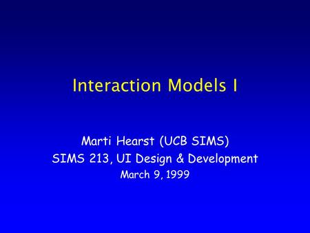 Interaction Models I Marti Hearst (UCB SIMS) SIMS 213, UI Design & Development March 9, 1999.