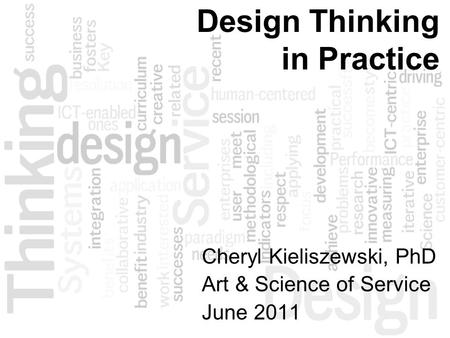 Design Thinking in Practice Cheryl Kieliszewski, PhD Art & Science of Service June 2011.