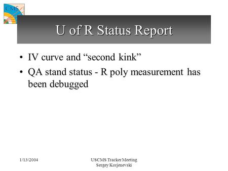 1/13/2004USCMS Tracker Meeting Sergey Korjenevski U of R Status Report IV curve and “second kink” QA stand status - R poly measurement has been debugged.