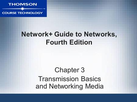 Network+ Guide to Networks, Fourth Edition Chapter 3 Transmission Basics and Networking Media.