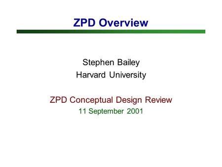 ZPD Overview Stephen Bailey Harvard University ZPD Conceptual Design Review 11 September 2001.