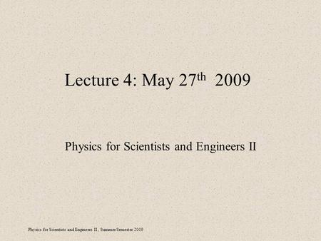Physics for Scientists and Engineers II, Summer Semester 2009 Lecture 4: May 27 th 2009 Physics for Scientists and Engineers II.