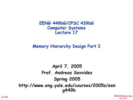 EENG449b/Savvides Lec 18.1 4/7/05 April 7, 2005 Prof. Andreas Savvides Spring 2005  g449b EENG 449bG/CPSC 439bG.