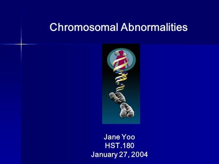 Chromosomal Abnormalities Jane Yoo HST.180 January 27, 2004.