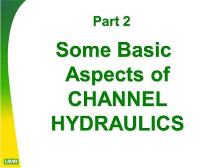 Part 2 Some Basic Aspects of CHANNEL HYDRAULICS. The volume of water that passes by any given point along a watercourse is called “Q”, for quantity of.