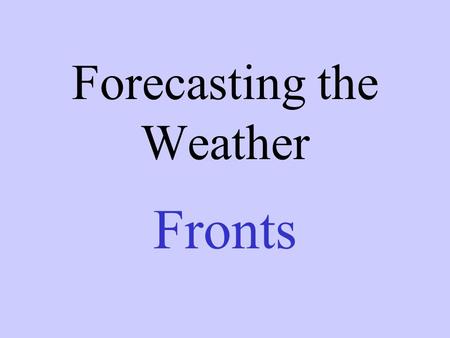 Forecasting the Weather Fronts. An Air Mass is a large body of air of relatively similar temperature and moisture. (humidity)