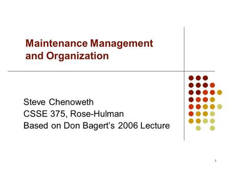 1 Maintenance Management and Organization Steve Chenoweth CSSE 375, Rose-Hulman Based on Don Bagert’s 2006 Lecture.