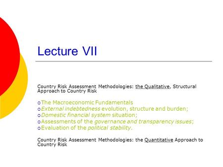 Lecture VII Country Risk Assessment Methodologies: the Qualitative, Structural Approach to Country Risk  The Macroeconomic Fundamentals  External indebtedness.