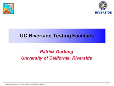 CMS Tracker Week – L3 Meeting – April 2003 – Patrick Gartung 1 UC Riverside Testing Facilities Patrick Gartung University of California, Riverside.