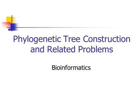 Phylogenetic Tree Construction and Related Problems Bioinformatics.