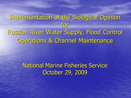 Implementation of the Biological Opinion for Russian River Water Supply, Flood Control Operations & Channel Maintenance National Marine Fisheries Service.