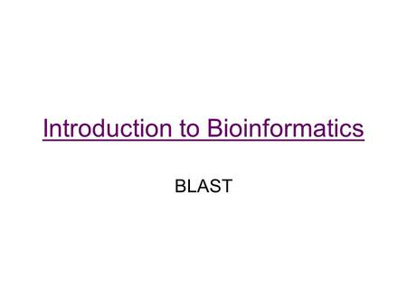 Introduction to Bioinformatics BLAST. Introduction –What is BLAST? –Query Sequence Formats –What does BLAST tell you? Choices –Variety of BLAST –BLAST.