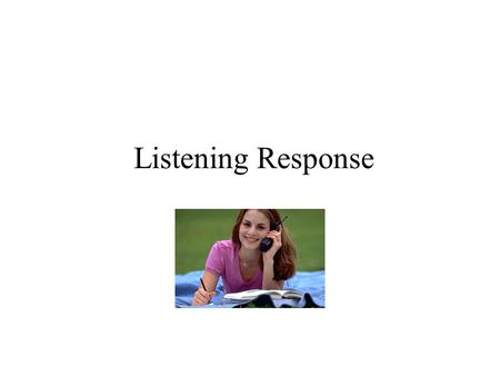 Listening Response. 4 Listening Responses Reflection of Feeling Paraphrasing Content Clarifying Questions Summarization.