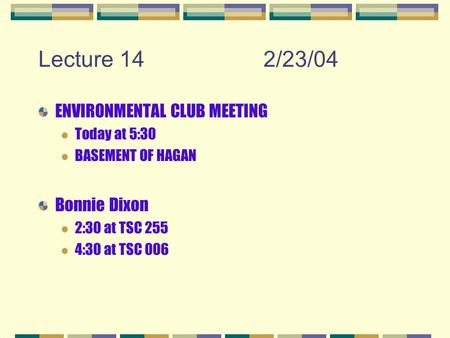 Lecture 142/23/04 ENVIRONMENTAL CLUB MEETING Today at 5:30 BASEMENT OF HAGAN Bonnie Dixon 2:30 at TSC 255 4:30 at TSC 006.