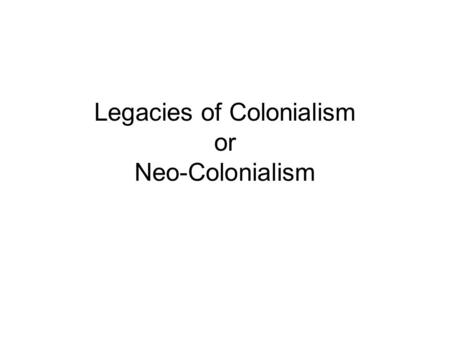 Legacies of Colonialism or Neo-Colonialism. Structural Legacies --Economies based on raw material exports --Aid/dependency --Migrant labor/labor compounds.